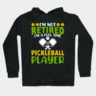 I'm Not Retired I'm A Full Time Pickleball Player Hoodie